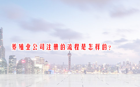 养殖业公司注册的流程是怎样的？